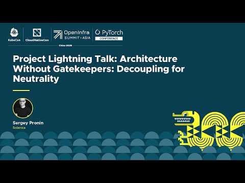 Project Lightning Talk: Architecture Without Gatekeepers: Decoupling for Neutrality - Sergey Pronin