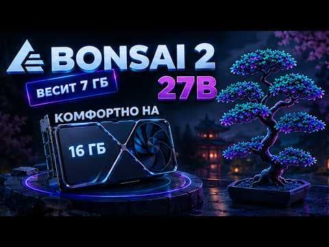 Bonsai 2 27B: локальная модель, которая удивила меня 5 задачами подряд